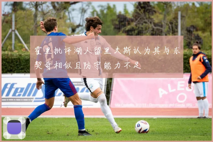 霍里批评湖人留里夫斯认为其与东契奇相似且防守能力不足
