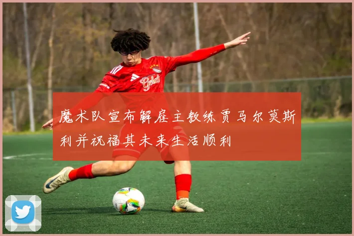 魔术队宣布解雇主教练贾马尔莫斯利并祝福其未来生活顺利